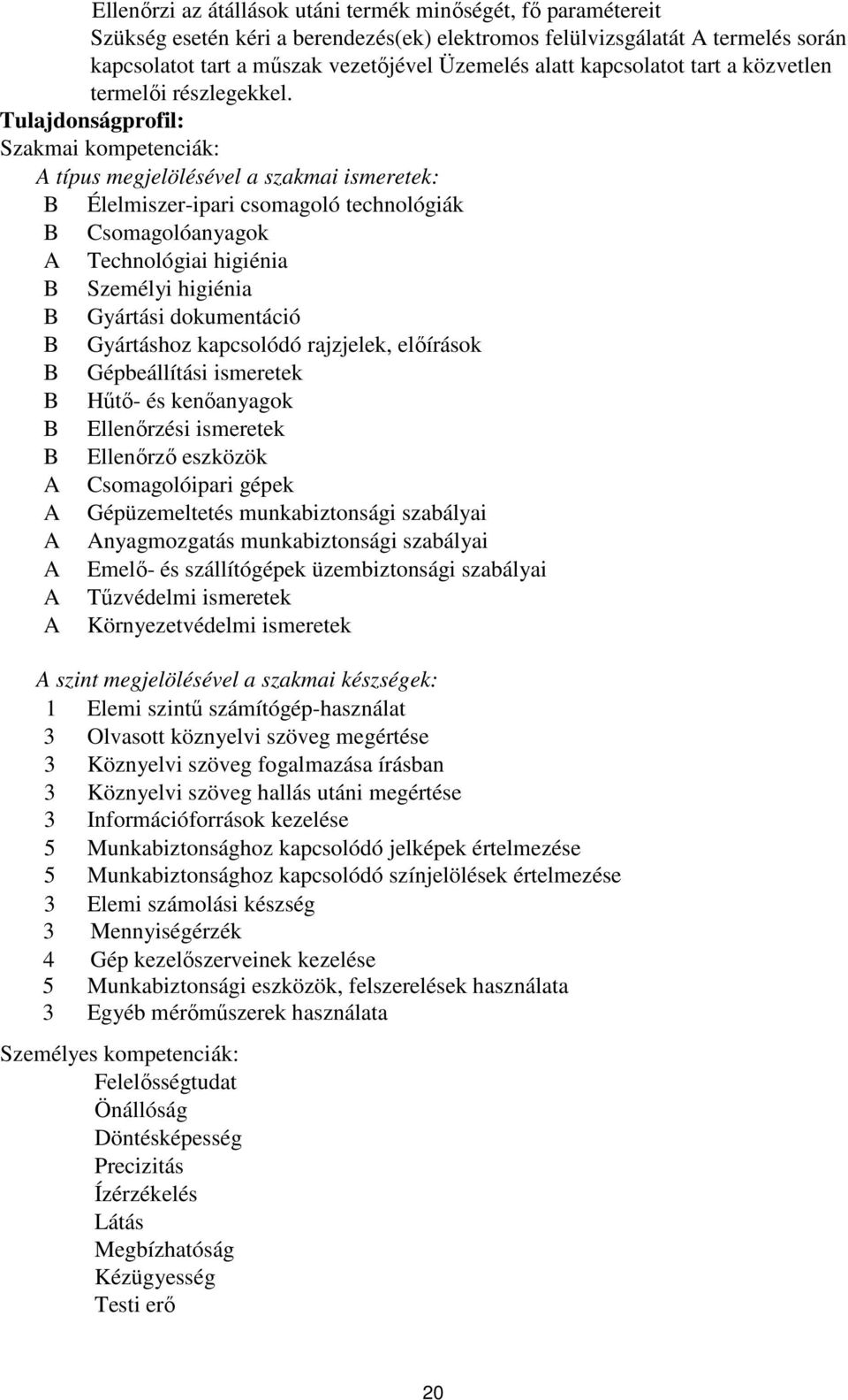 Tulajdonságprofil: Szakmai kompetenciák: típus megjelölésével a szakmai ismeretek: Élelmiszer-ipari csomagoló technológiák somagolóanyagok Technológiai higiénia Személyi higiénia Gyártási