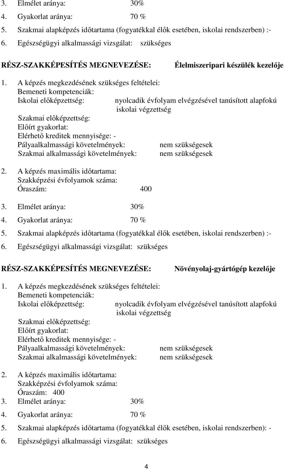 képzés megkezdésének szükséges feltételei: emeneti kompetenciák: Iskolai előképzettség: Szakmai előképzettség: Előírt gyakorlat: Elérhető kreditek mennyisége: - Pályaalkalmassági követelmények: