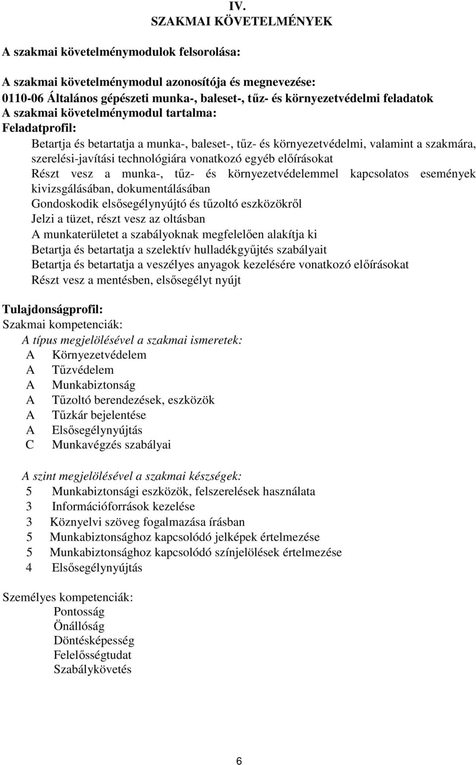 Feladatprofil: etartja és betartatja a munka-, baleset-, tűz- és környezetvédelmi, valamint a szakmára, szerelési-javítási technológiára vonatkozó egyéb előírásokat Részt vesz a munka-, tűz- és