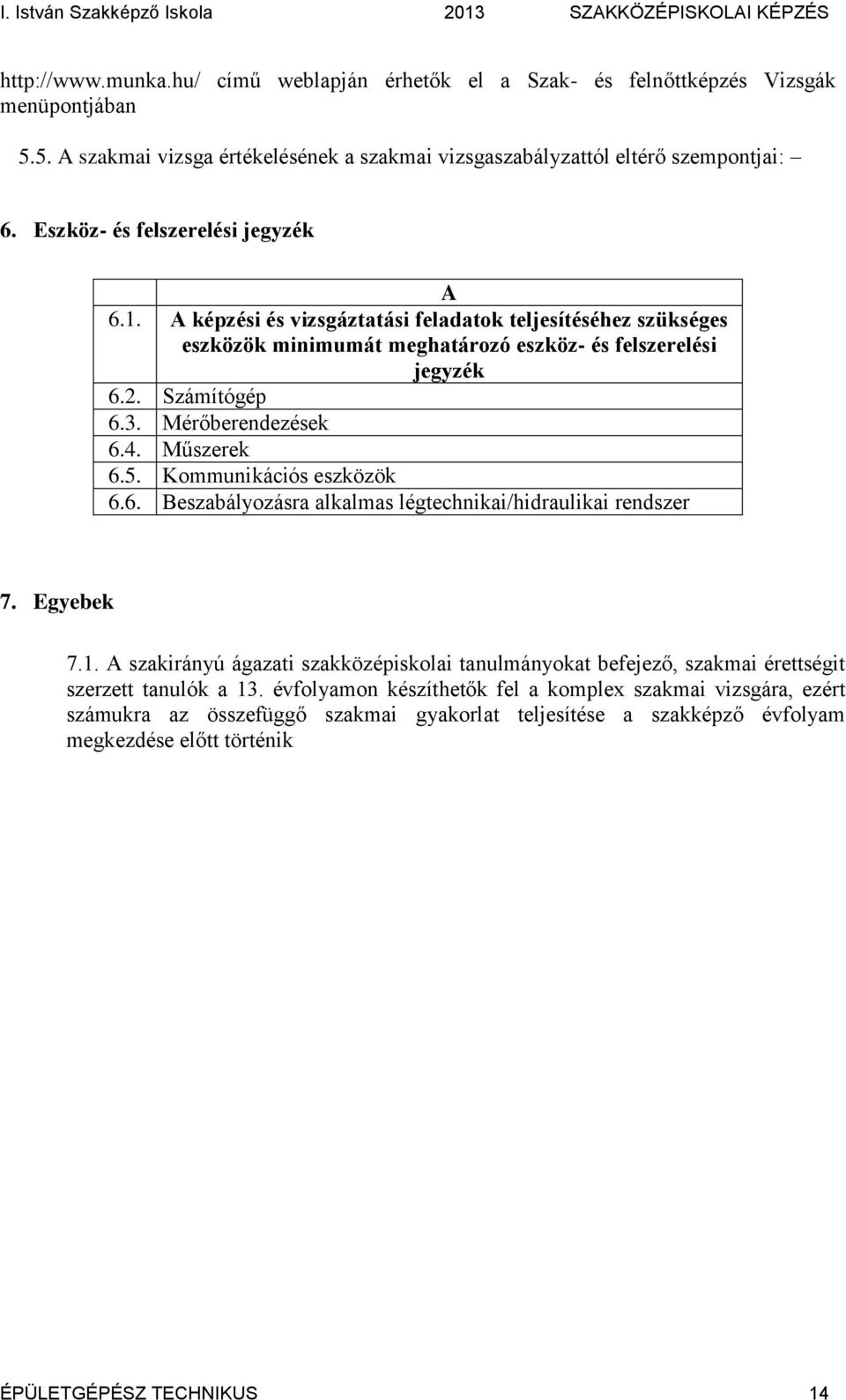 Mérőberendezések 6.4. Műszerek 6.5. Kommunikációs eszközök 6.6. Beszabályozásra alkalmas légtechnikai/hidraulikai rendszer 7. Egyebek 7.1.