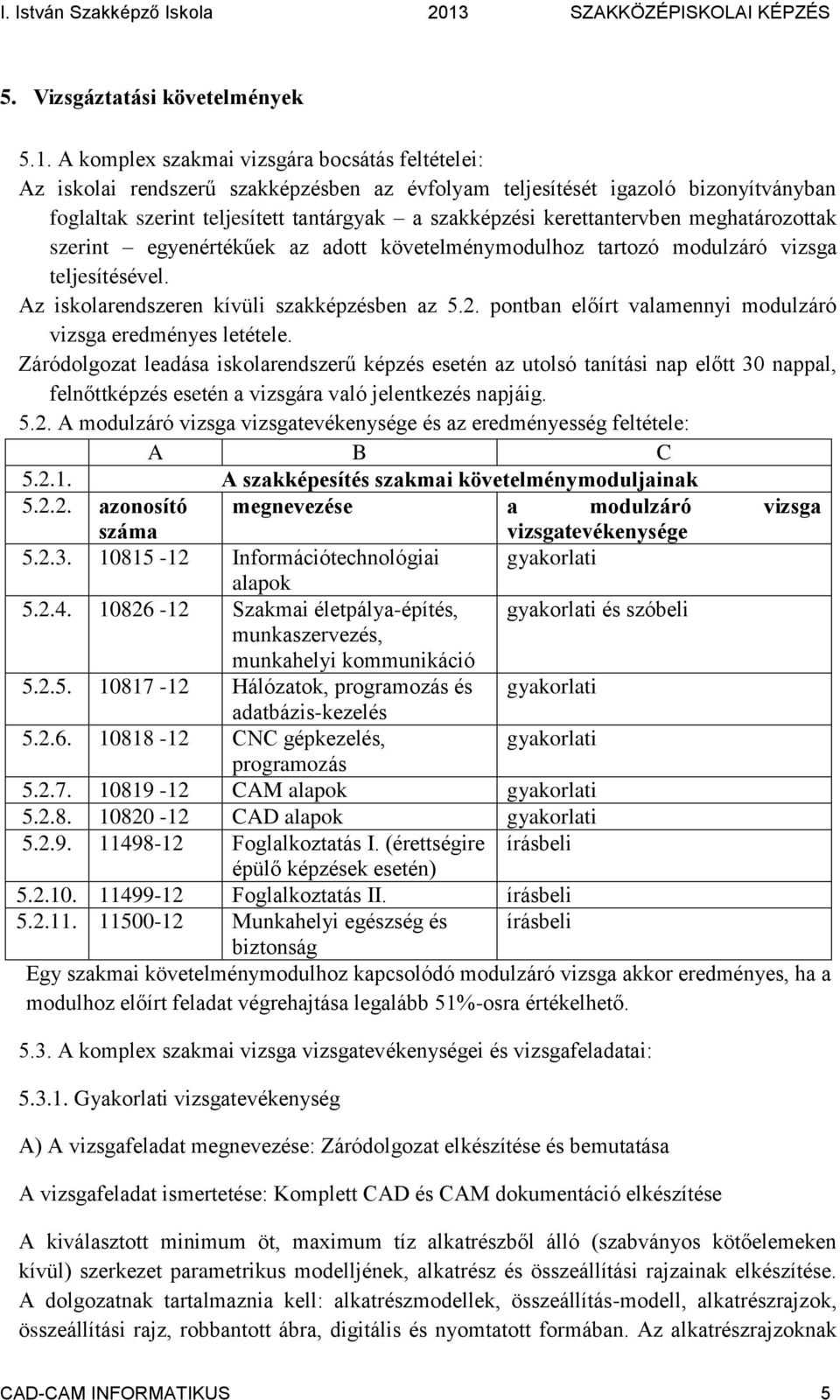 kerettantervben meghatározottak szerint egyenértékűek az adott követelménymodulhoz tartozó modulzáró vizsga teljesítésével. Az iskolarendszeren kívüli szakképzésben az 5.2.