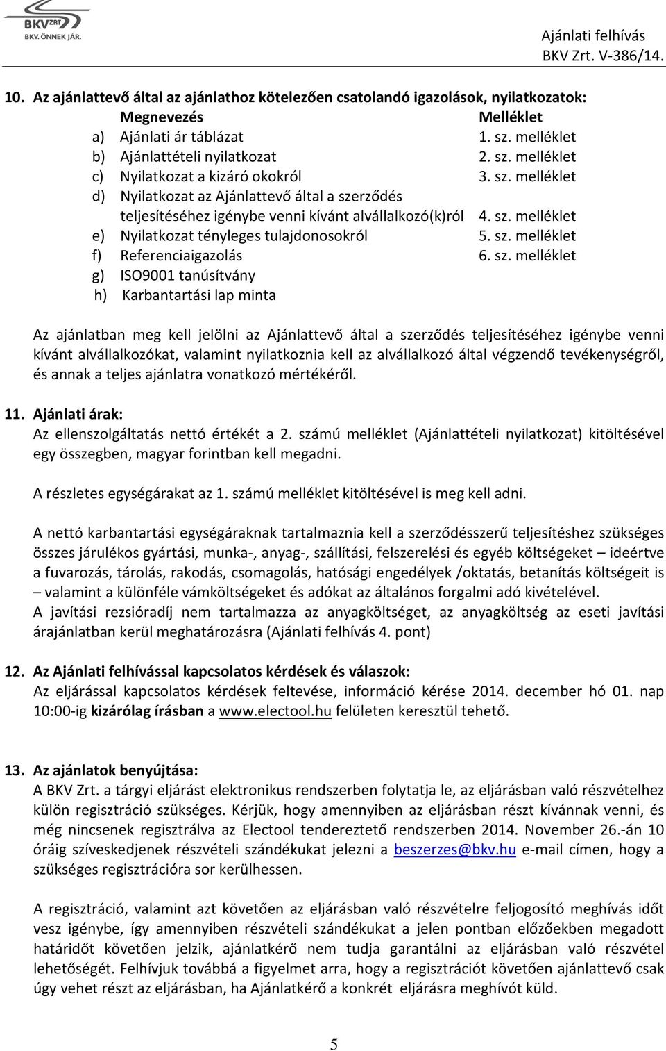 sz. melléklet g) ISO9001 tanúsítvány h) Karbantartási lap minta Ajánlati felhívás Az ajánlatban meg kell jelölni az Ajánlattevő által a szerződés teljesítéséhez igénybe venni kívánt alvállalkozókat,