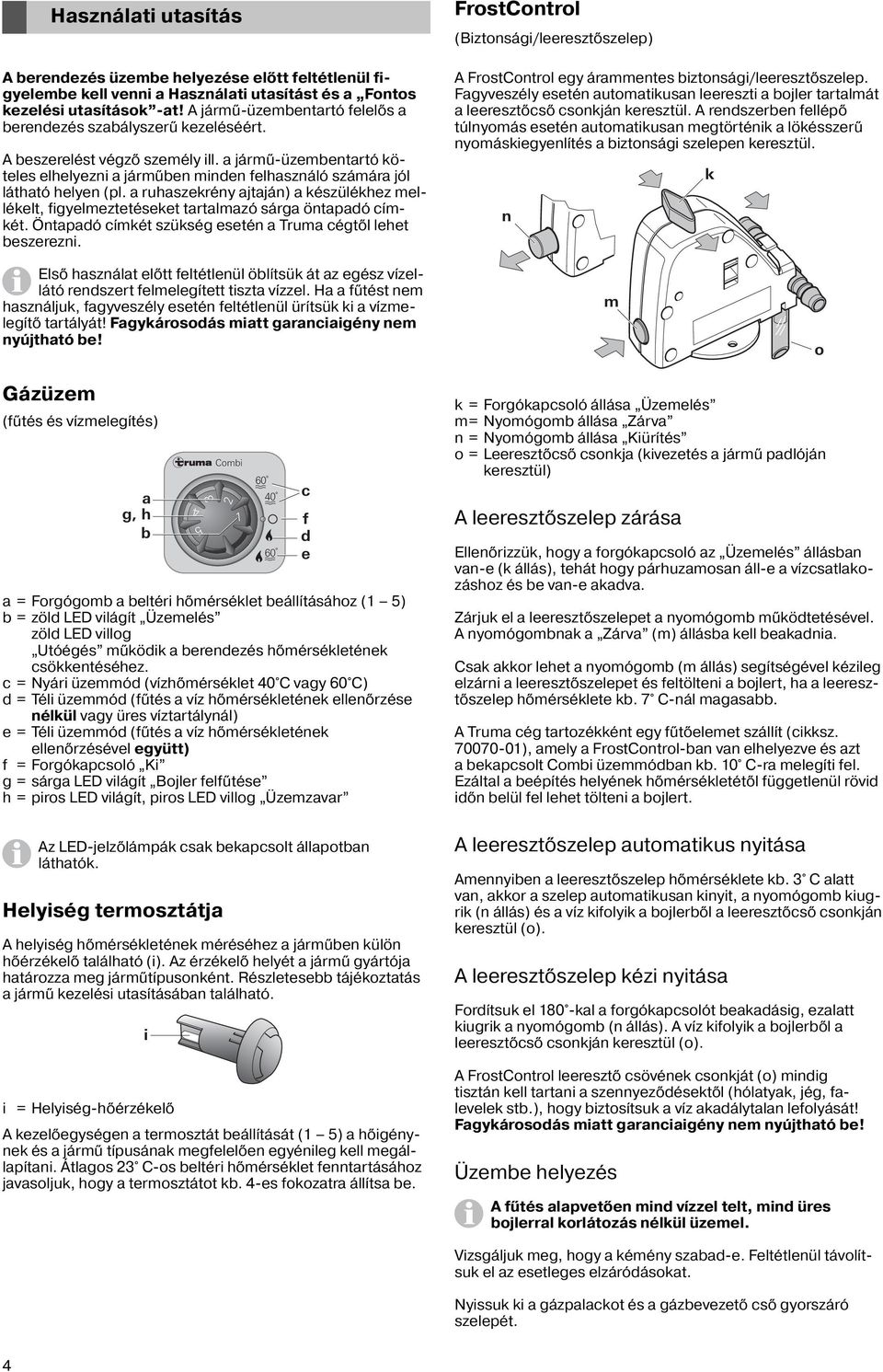 a jármű-üzembentartó köteles elhelyezni a járműben minden felhasználó számára jól látható helyen (pl.