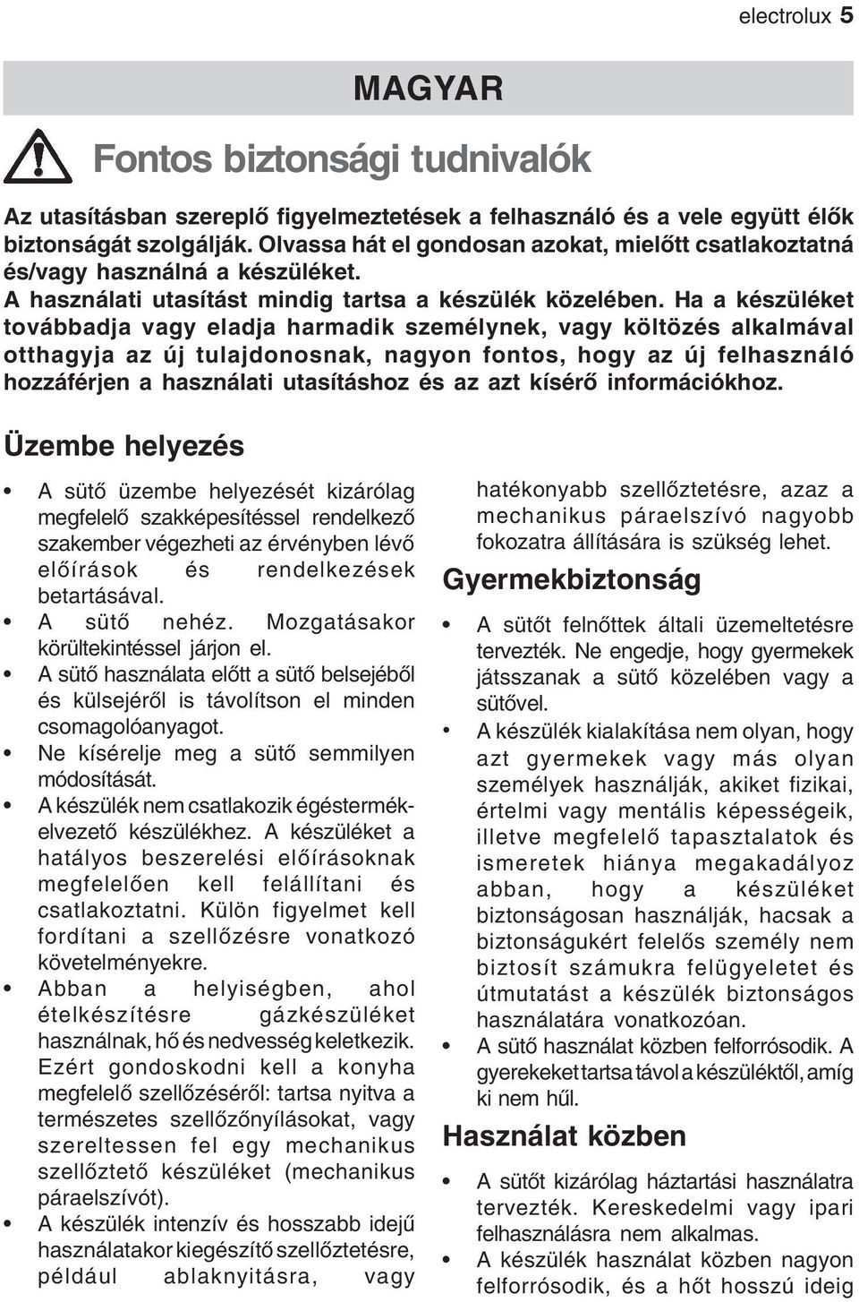 Ha a készüléket továbbadja vagy eladja harmadik személynek, vagy költözés alkalmával otthagyja az új tulajdonosnak, nagyon fontos, hogy az új felhasználó hozzáférjen a használati utasításhoz és az