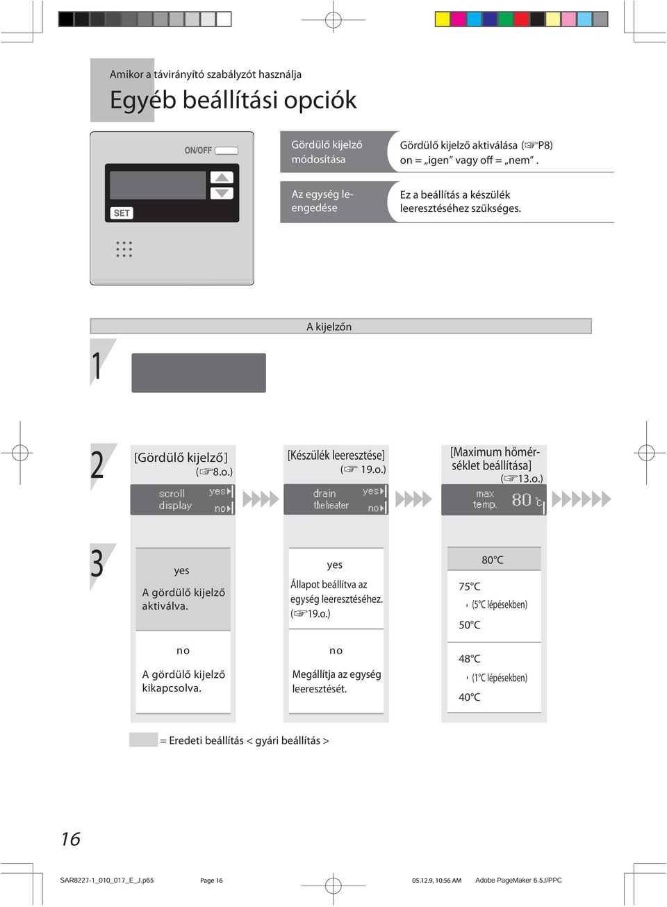o.) 3 yes A gördülő kijelző aktiválva. yes Állapot beállítva az egység leeresztéséhez. ( 19.o.) 80 C 75 C - 50 C (5 C lépésekben) no A gördülő kijelző kikapcsolva.