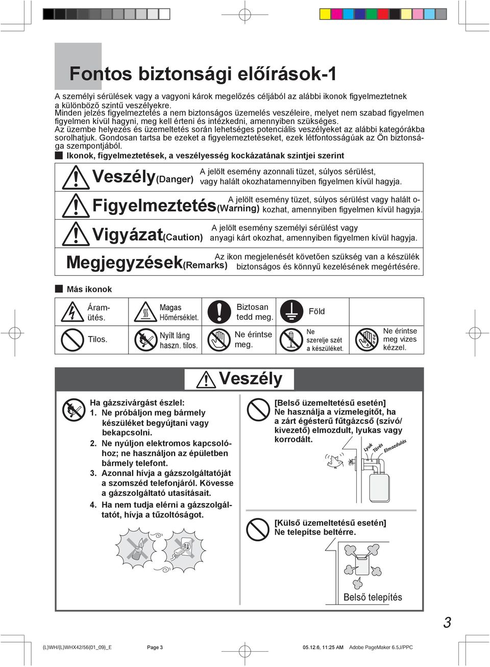 Az üzembe helyezés és üzemeltetés során lehetséges potenciális veszélyeket az alábbi kategórákba sorolhatjuk.