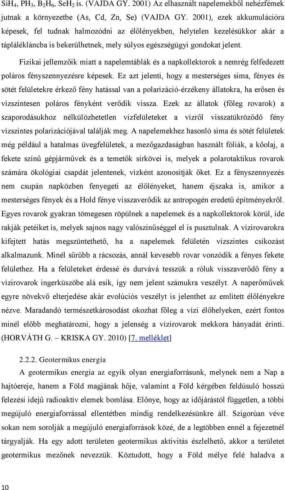 Fizikai jellemzőik miatt a napelemtáblák és a napkollektorok a nemrég felfedezett poláros fényszennyezésre képesek.