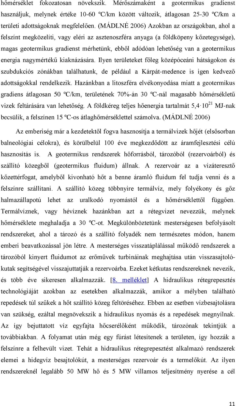 geotermikus energia nagymértékű kiaknázására. Ilyen területeket főleg középóceáni hátságokon és szubdukciós zónákban találhatunk, de például a Kárpát-medence is igen kedvező adottságokkal rendelkezik.