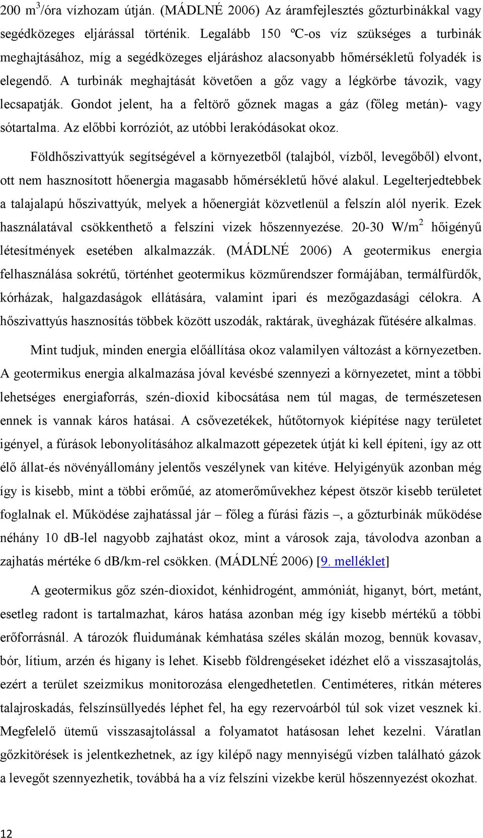 A turbinák meghajtását követően a gőz vagy a légkörbe távozik, vagy lecsapatják. Gondot jelent, ha a feltörő gőznek magas a gáz (főleg metán)- vagy sótartalma.