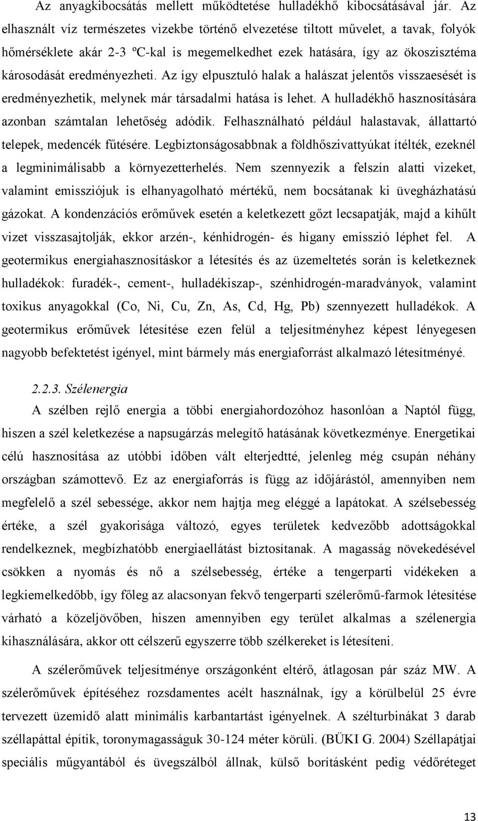 Az így elpusztuló halak a halászat jelentős visszaesését is eredményezhetik, melynek már társadalmi hatása is lehet. A hulladékhő hasznosítására azonban számtalan lehetőség adódik.