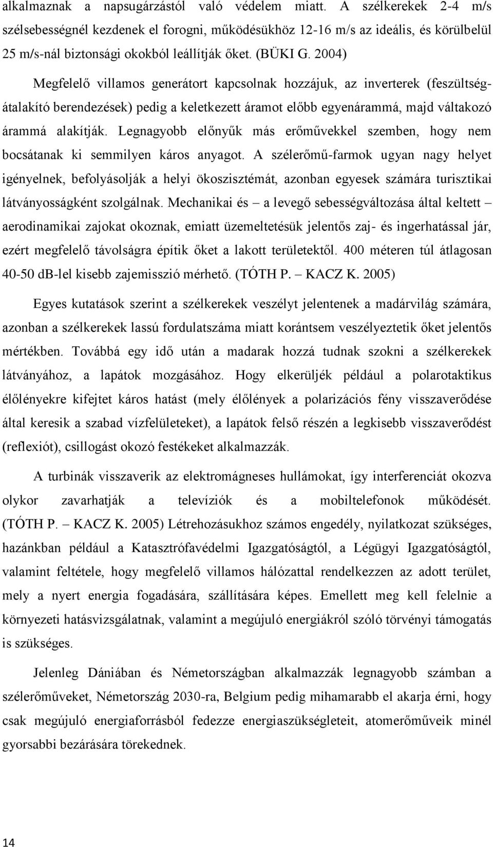 2004) Megfelelő villamos generátort kapcsolnak hozzájuk, az inverterek (feszültségátalakító berendezések) pedig a keletkezett áramot előbb egyenárammá, majd váltakozó árammá alakítják.