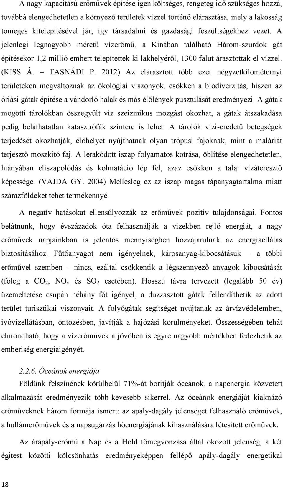 A jelenlegi legnagyobb méretű vízerőmű, a Kínában található Három-szurdok gát építésekor 1,2 millió embert telepítettek ki lakhelyéről, 1300 falut árasztottak el vízzel. (KISS Á. TASNÁDI P.