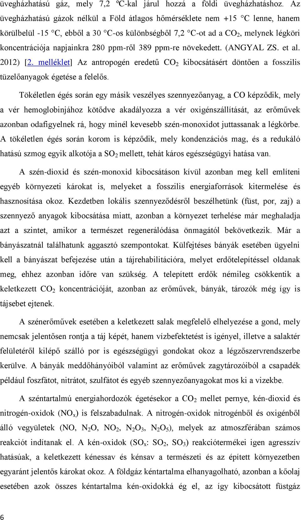 ppm-ről 389 ppm-re növekedett. (ANGYAL ZS. et al. 2012) [2. melléklet] Az antropogén eredetű CO 2 kibocsátásért döntően a fosszilis tüzelőanyagok égetése a felelős.