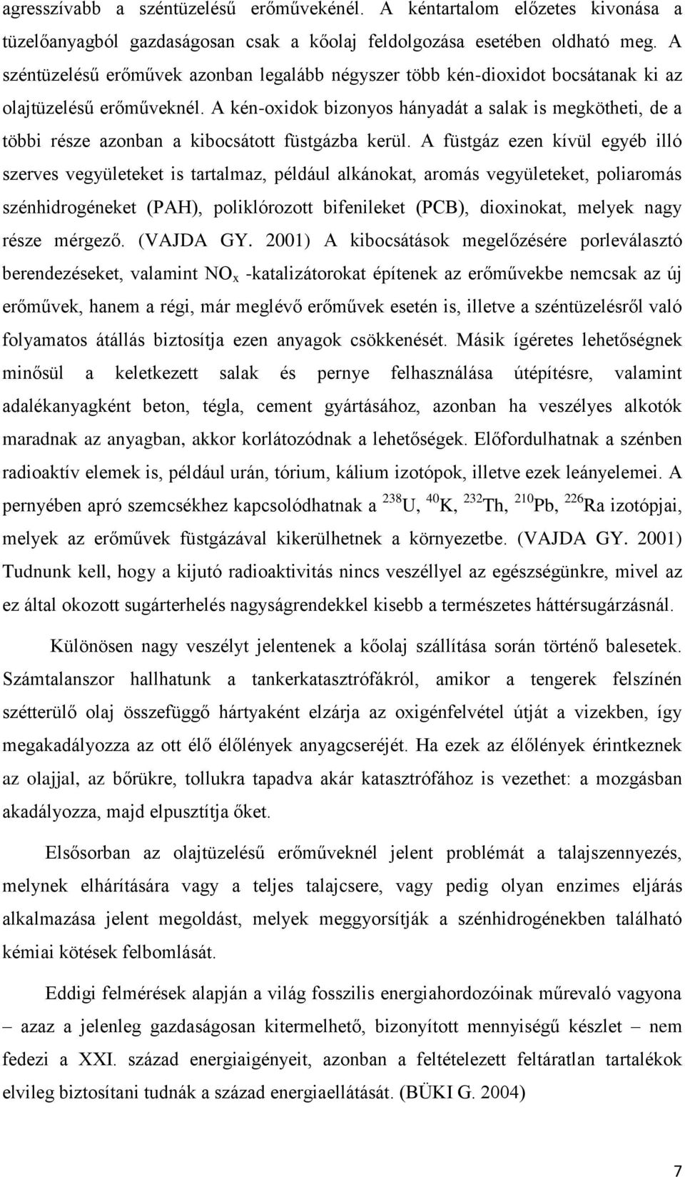 A kén-oxidok bizonyos hányadát a salak is megkötheti, de a többi része azonban a kibocsátott füstgázba kerül.