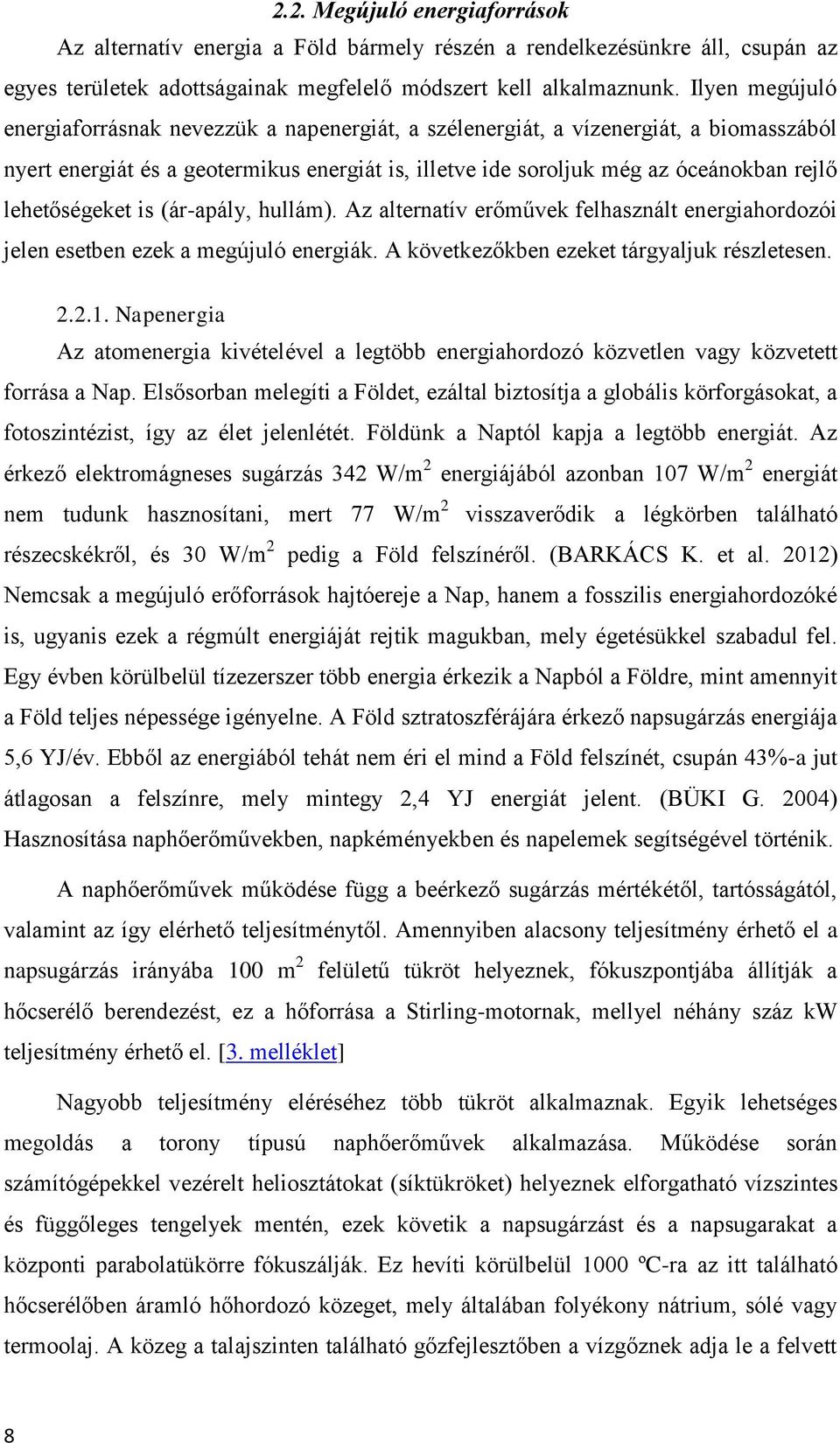 lehetőségeket is (ár-apály, hullám). Az alternatív erőművek felhasznált energiahordozói jelen esetben ezek a megújuló energiák. A következőkben ezeket tárgyaljuk részletesen. 2.2.1.