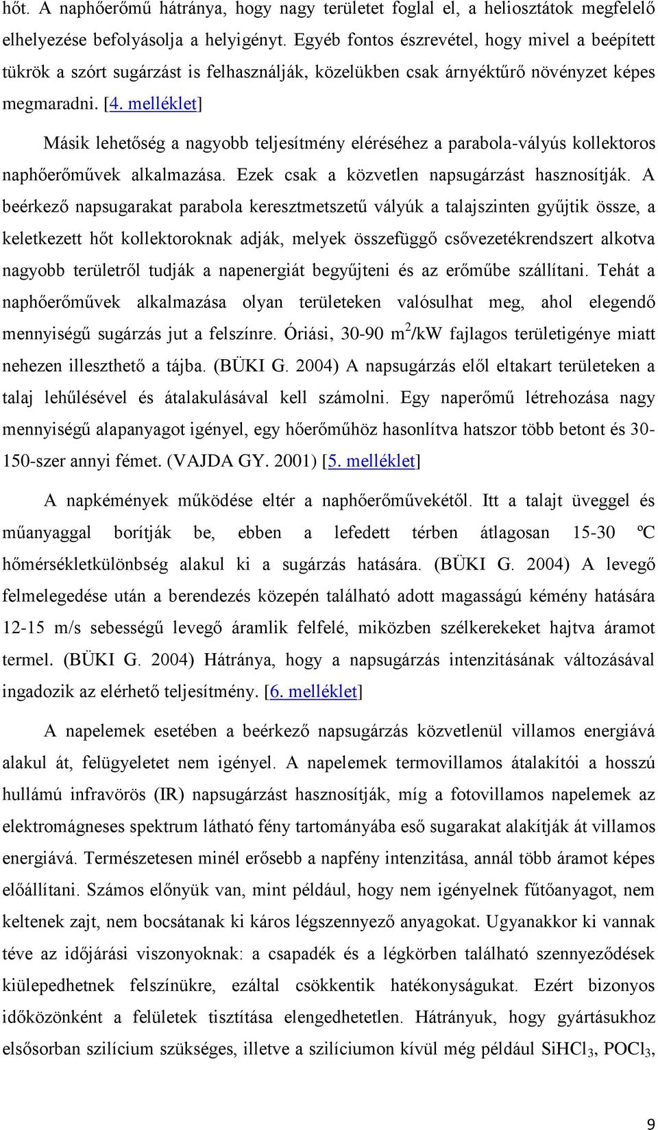 melléklet] Másik lehetőség a nagyobb teljesítmény eléréséhez a parabola-vályús kollektoros naphőerőművek alkalmazása. Ezek csak a közvetlen napsugárzást hasznosítják.