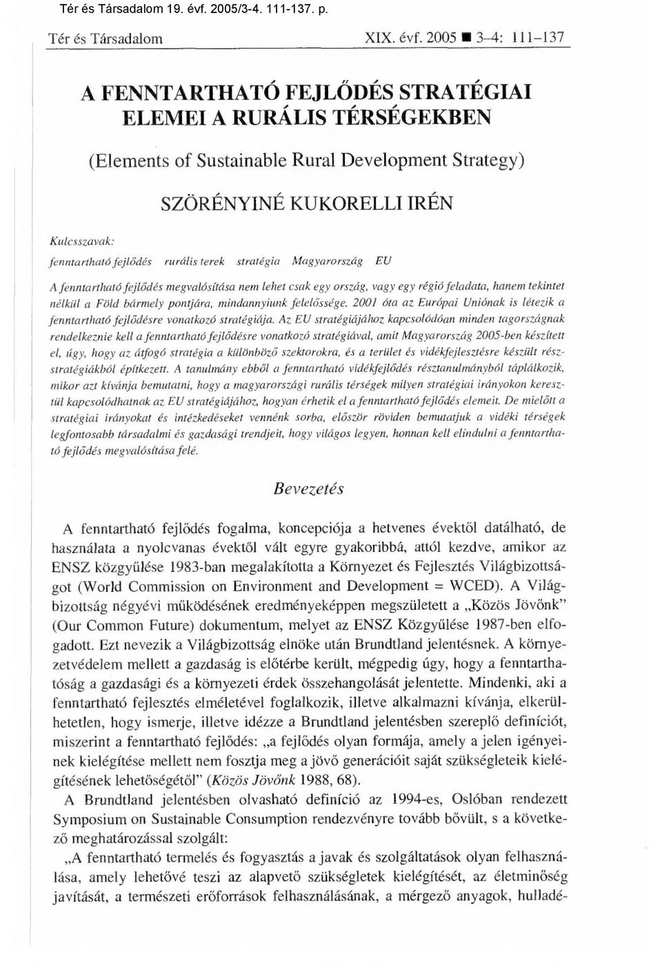 rurális terek stratégia Magyarország EU A fenntartható fejl ődés megvalósítása nem lehet csak egy ország, vagy egy régió feladata, hanem tekintet nélkül a Föld bármely pontjára, míndannyiunk