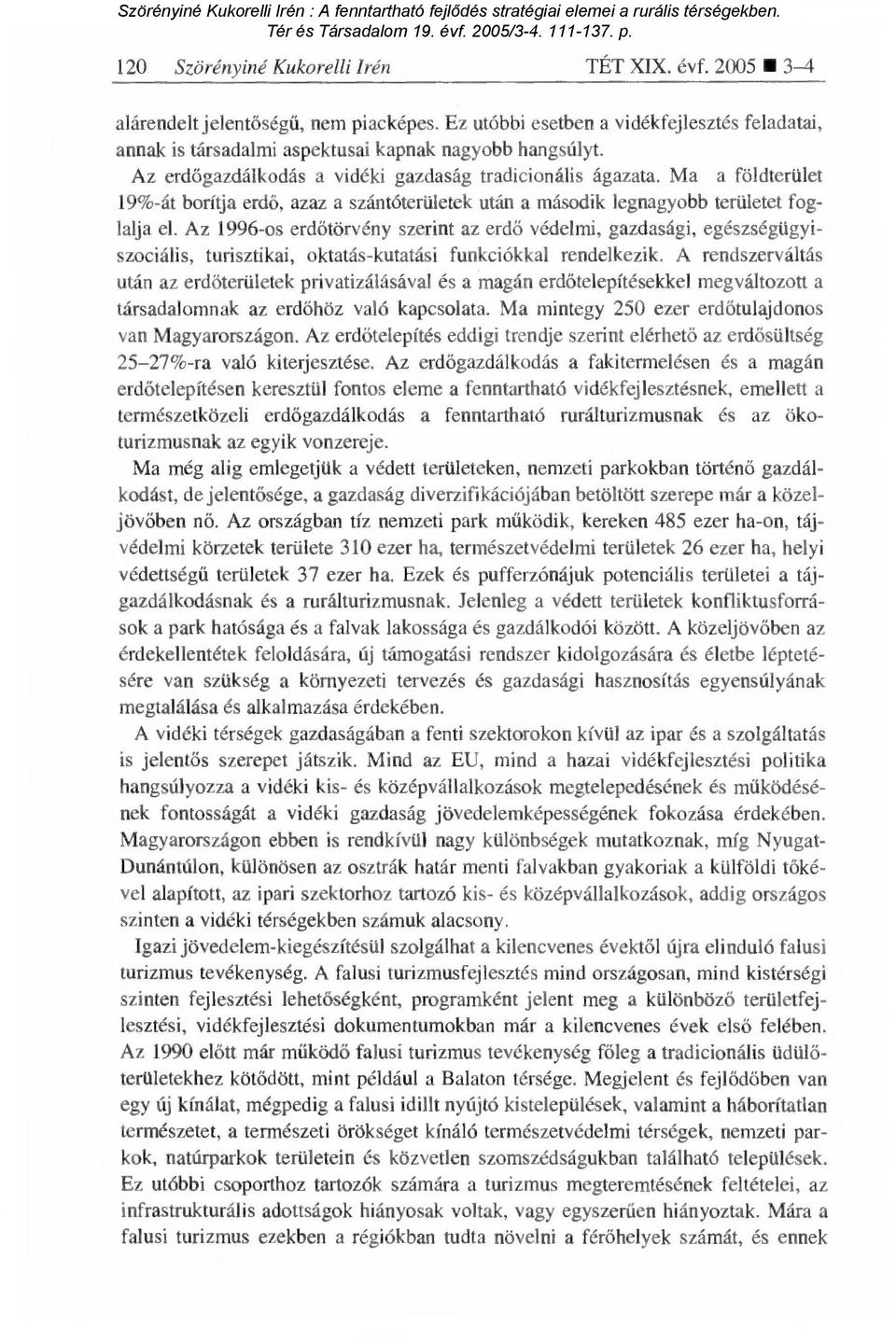 Az 1996-os erd őtörvény szerint az erd ő védelmi, gazdasági, egészségügyiszociális, turisztikai, oktatás-kutatási funkciókkal rendelkezik.