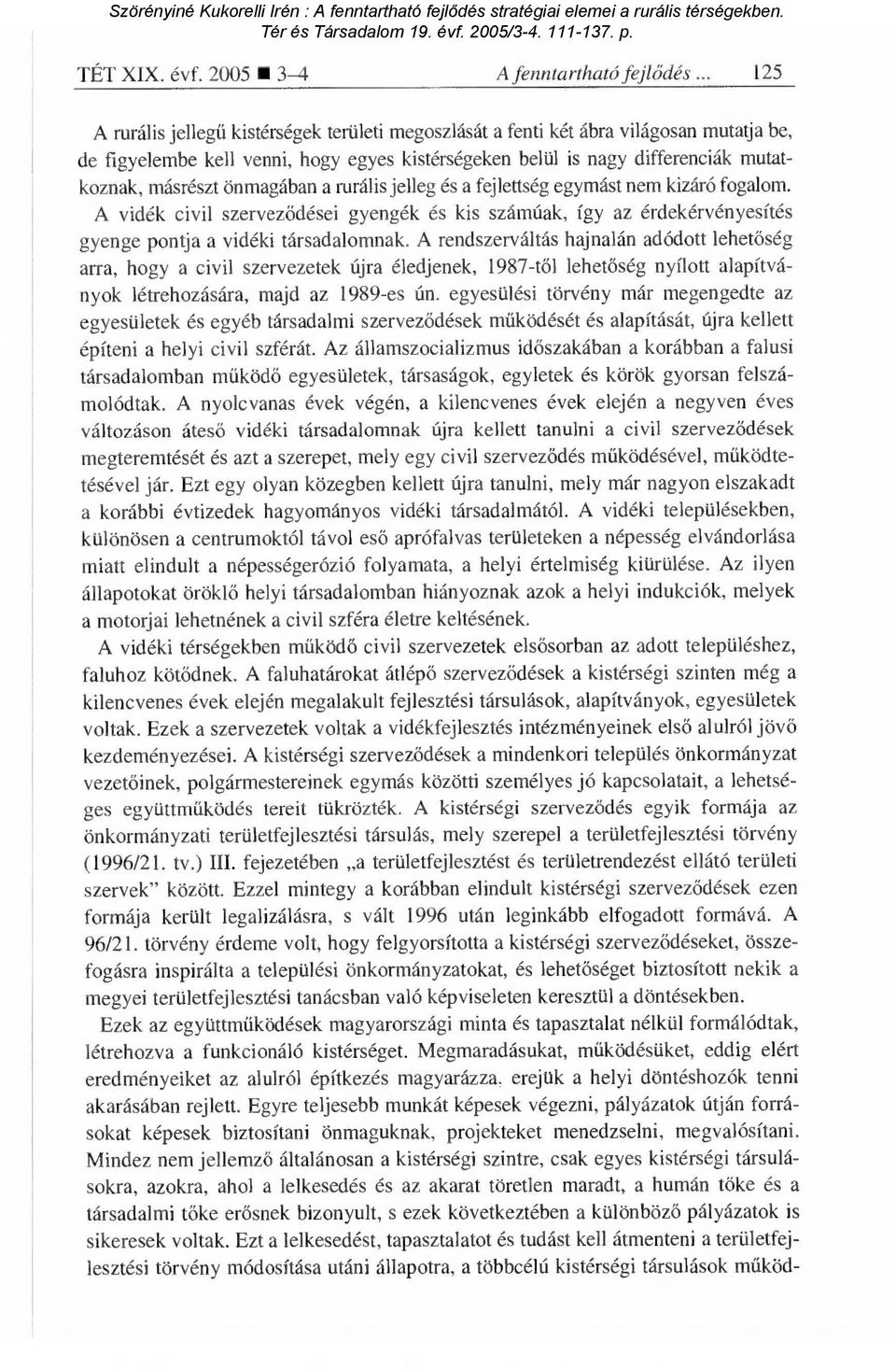 önmagában a rurális jelleg és a fejlettség egymást nem kizáró fogalom. A vidék civil szervez ődései gyengék és kis számúak, így az érdekérvényesítés gyenge pontja a vidéki társadalomnak.