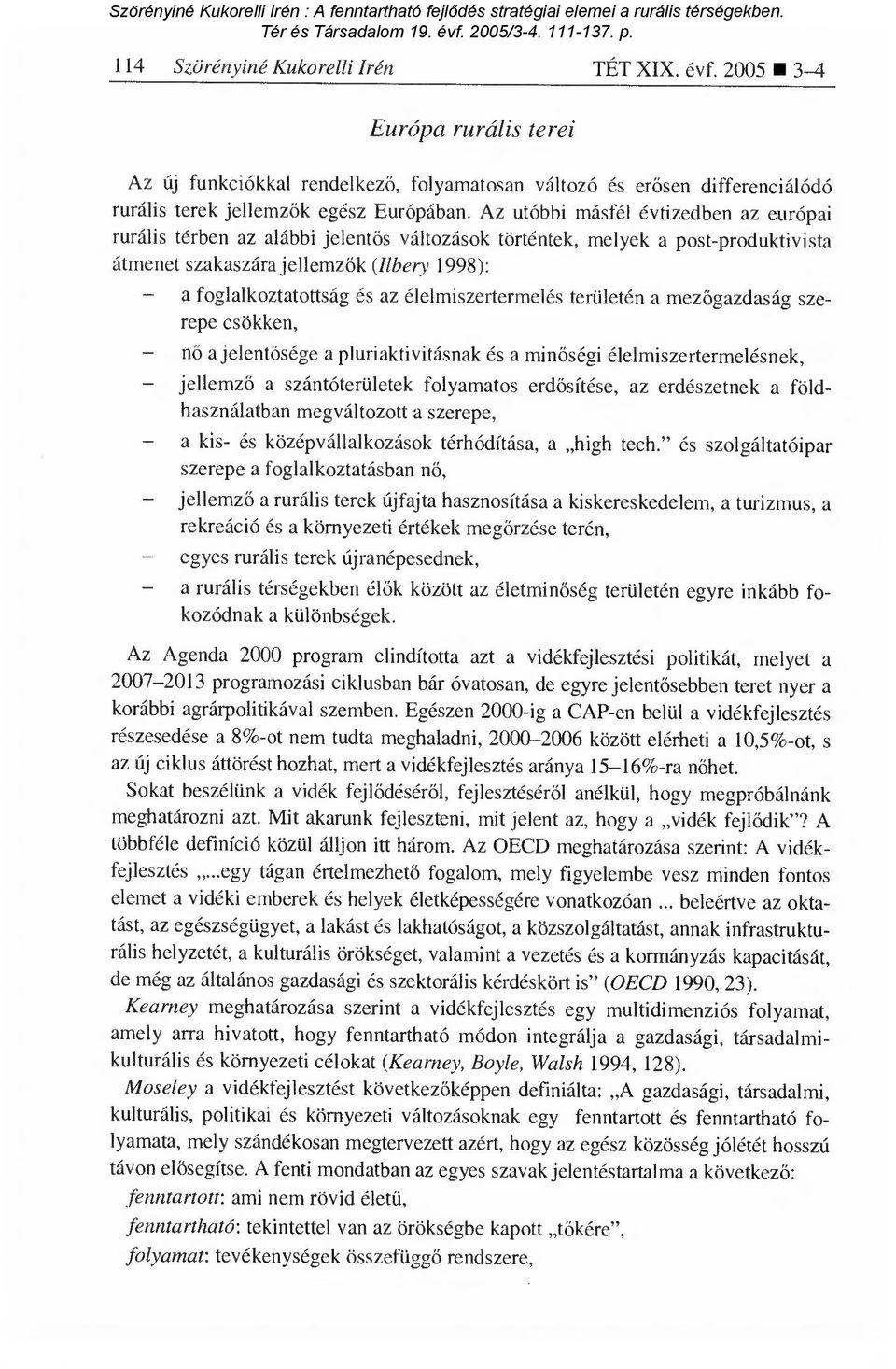 élelmiszertermelés területén a mez őgazdaság szerepe csökken, - nő a jelentősége a pluriaktivitásnak és a min őségi élelmiszertermelésnek, - jellemző a szántóterületek folyamatos erd ősítése, az