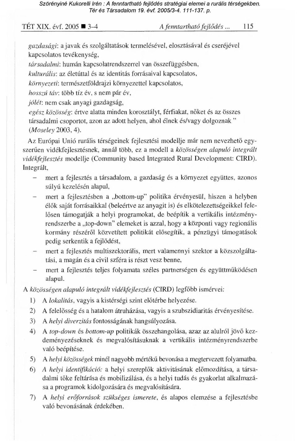 identitás forrásaival kapcsolatos, környezeti: természetföldrajzi környezettel kapcsolatos, hosszú táv: több tíz év, s nem pár év, jólét: nem csak anyagi gazdagság, egész közösség: értve alatta