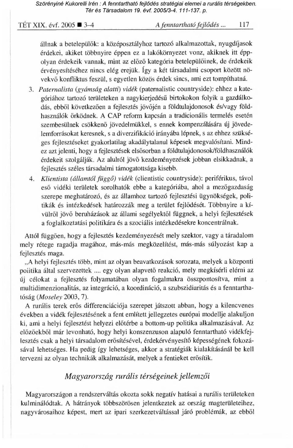 kategória betelepül őinek, de érdekeik érvényesítéséhez nincs elég erejük. Így a két társadalmi csoport között növekvő konfliktus feszül, s egyetlen közös érdek sincs, ami ezt tompíthatná. 3.