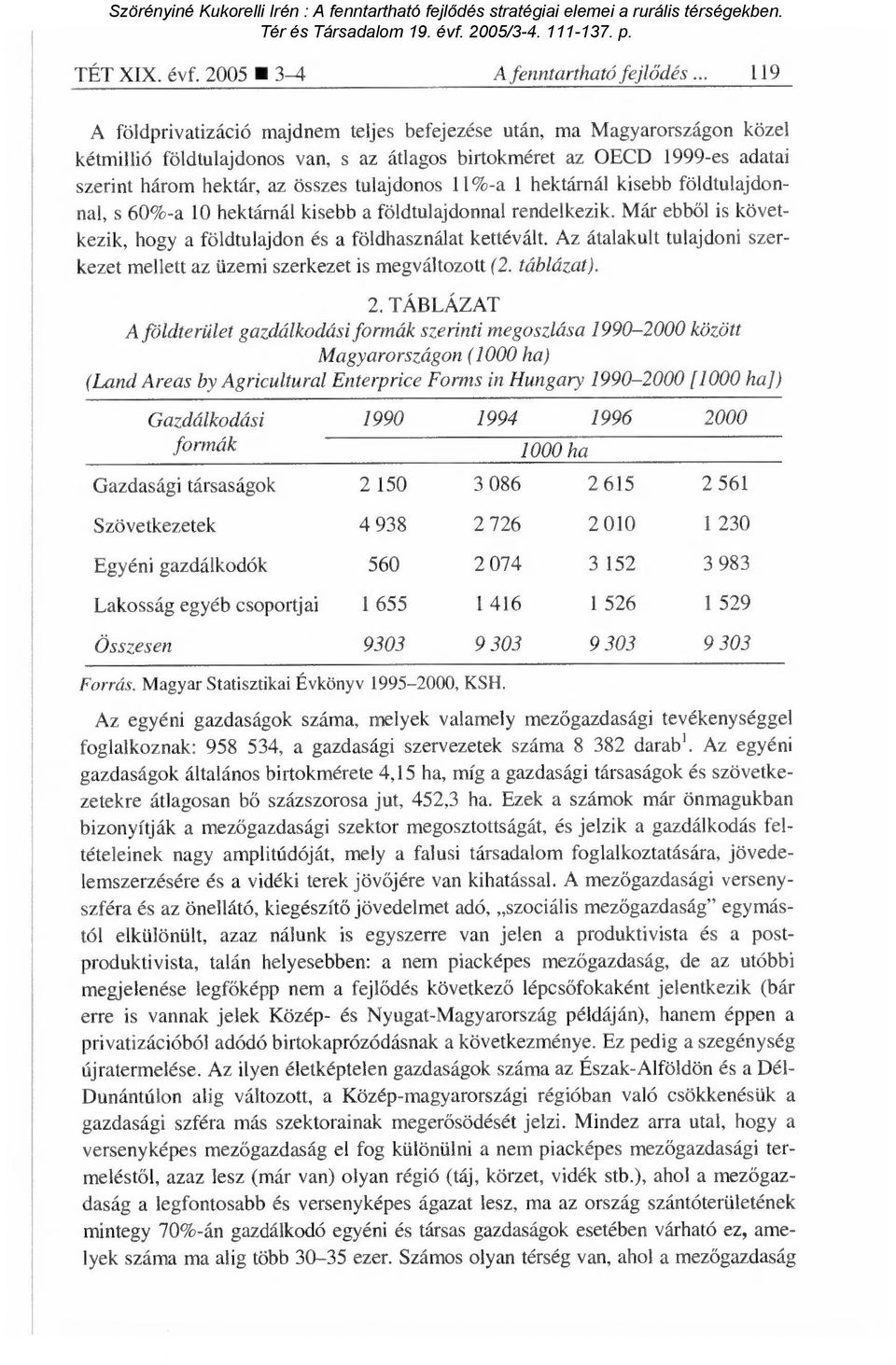 tulajdonos 11%-a 1 hektárnál kisebb földtulajdonnal, s 60%-a 10 hektárnál kisebb a földtulajdonnal rendelkezik. Már ebb ől is következik, hogy a földtulajdon és a földhasználat kettévált.