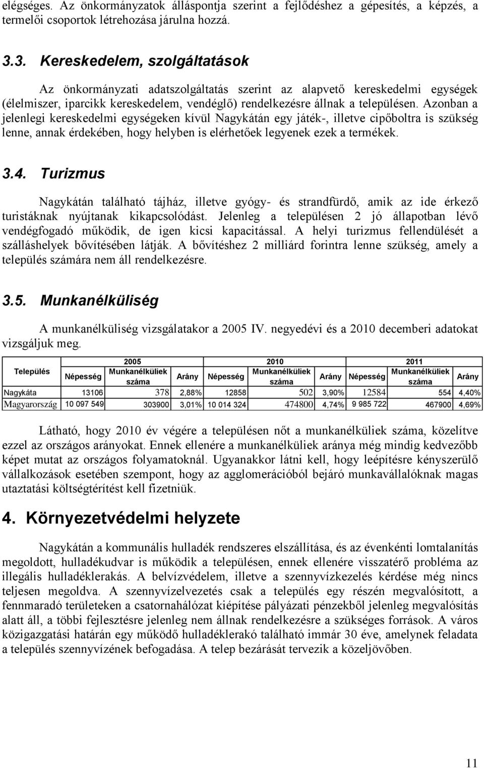 Azonban a jelenlegi kereskedelmi egységeken kívül Nagykátán egy játék-, illetve cipőboltra is szükség lenne, annak érdekében, hogy helyben is elérhetőek legyenek ezek a termékek. 3.4.