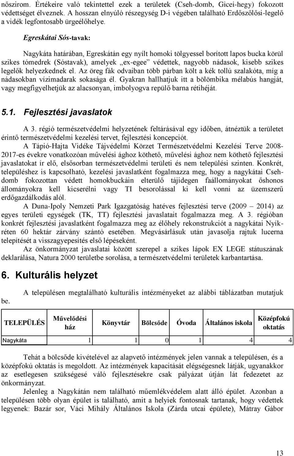 Egreskátai Sós-tavak: Nagykáta határában, Egreskátán egy nyílt homoki tölgyessel borított lapos bucka körül szikes tómedrek (Sóstavak), amelyek ex-egee védettek, nagyobb nádasok, kisebb szikes