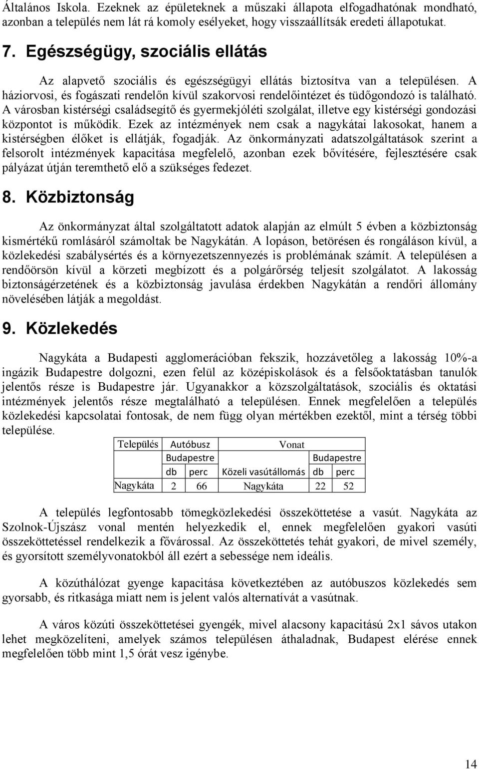 A háziorvosi, és fogászati rendelőn kívül szakorvosi rendelőintézet és tüdőgondozó is található.