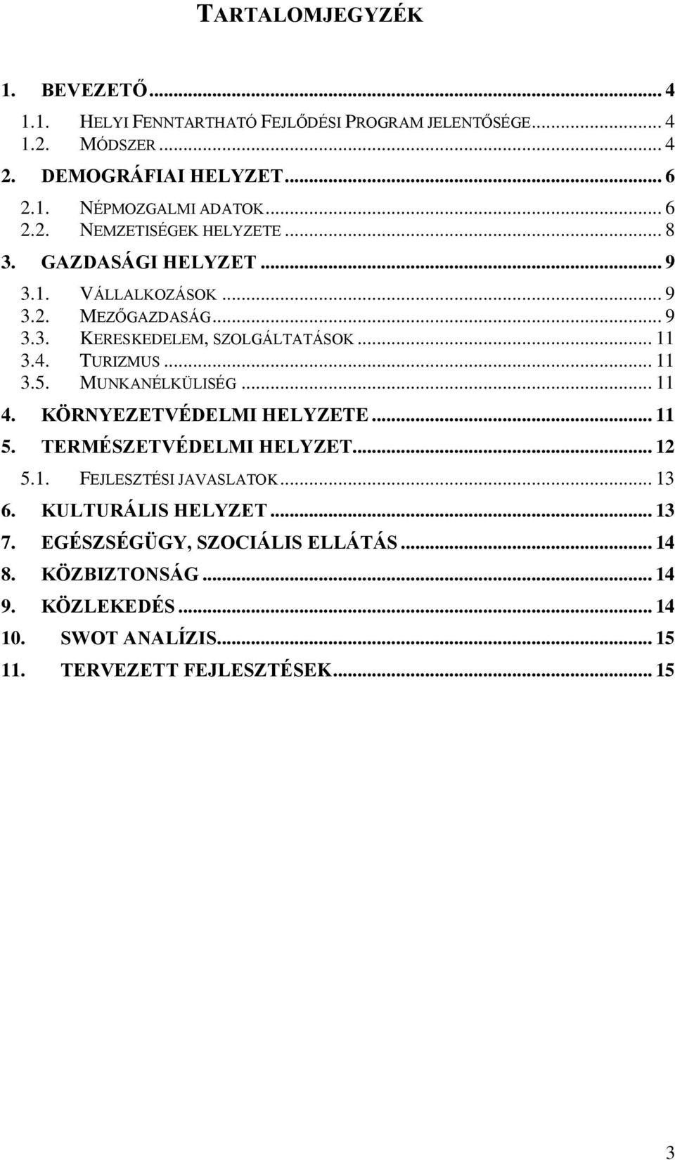 TURIZMUS... 11 3.5. MUNKANÉLKÜLISÉG... 11 4. KÖRNYEZETVÉDELMI HELYZETE... 11 5. TERMÉSZETVÉDELMI HELYZET... 12 5.1. FEJLESZTÉSI JAVASLATOK... 13 6.