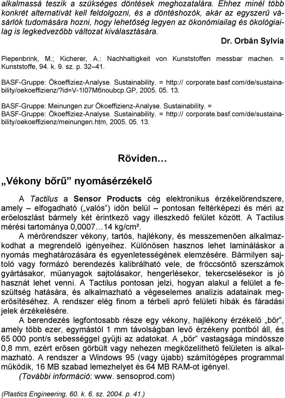 kiválasztására. Dr. Orbán Sylvia Piepenbrink, M.; Kicherer, A.: Nachhaltigkeit von Kunststoffen messbar machen. = Kunststoffe, 94. k. 9. sz. p. 32 41. BASF-Gruppe: Ökoeffiziez-Analyse. Sustainability.