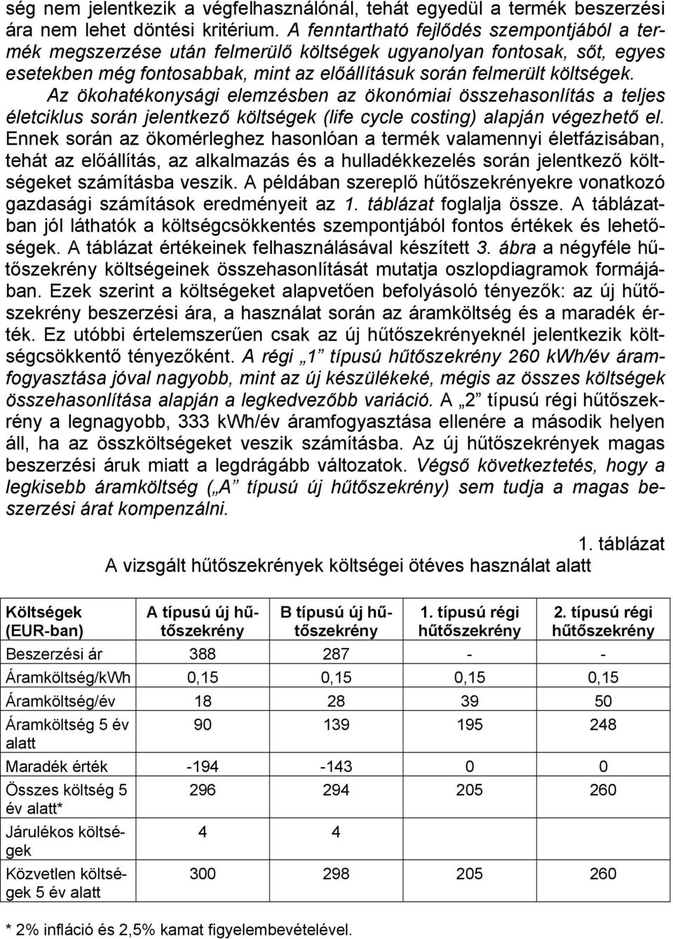 Az ökohatékonysági elemzésben az ökonómiai összehasonlítás a teljes életciklus során jelentkező költségek (life cycle costing) alapján végezhető el.