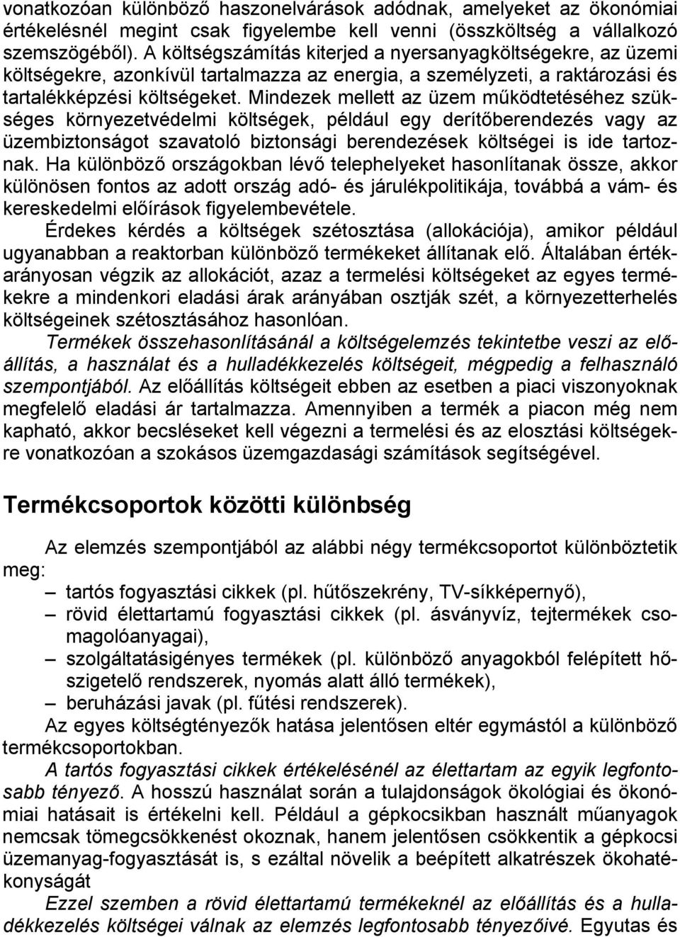 Mindezek mellett az üzem működtetéséhez szükséges környezetvédelmi költségek, például egy derítőberendezés vagy az üzembiztonságot szavatoló biztonsági berendezések költségei is ide tartoznak.