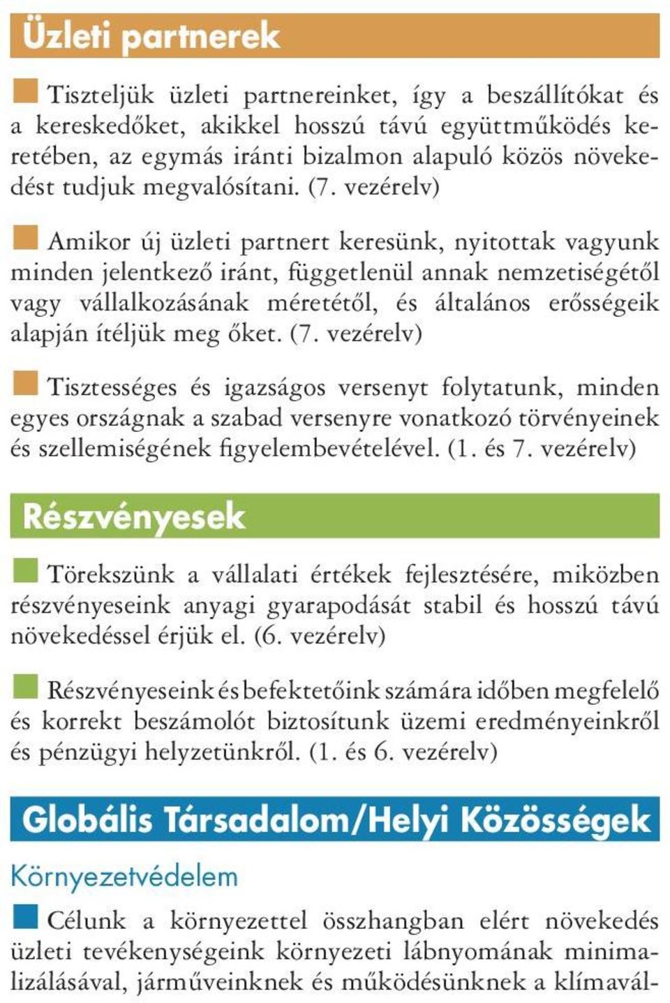 vezérelv) Amikor új üzleti partnert keresünk, nyitottak vagyunk minden jelentkezõ iránt, függetlenül annak nemzetiségétõl vagy vállalkozásának méretétõl, és általános erõsségeik alapján ítéljük meg