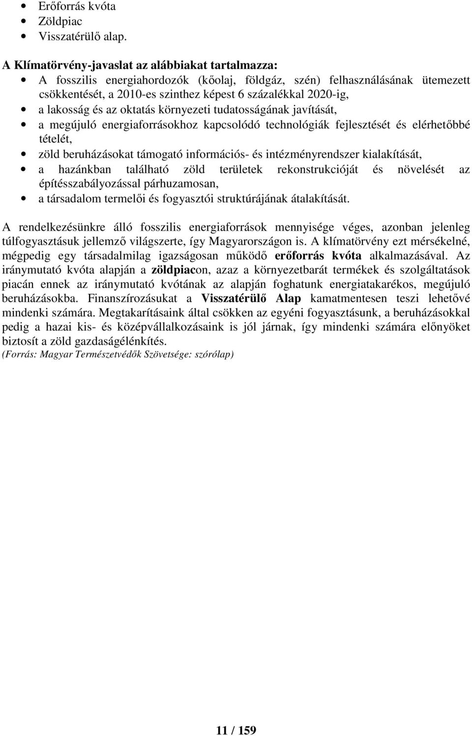 lakosság és az oktatás környezeti tudatosságának javítását, a megújuló energiaforrásokhoz kapcsolódó technológiák fejlesztését és elérhetőbbé tételét, zöld beruházásokat támogató információs- és