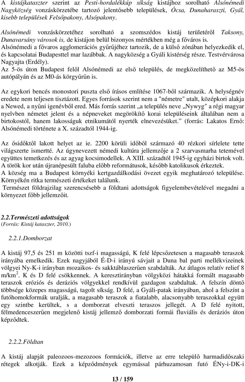 Alsónémedi a fővaros agglomerációs gyűrűjéhez tartozik, de a külső zónában helyezkedik el, és kapcsolatai Budapesttel mar lazábbak. A nagyközség a Gyáli kistérség része.