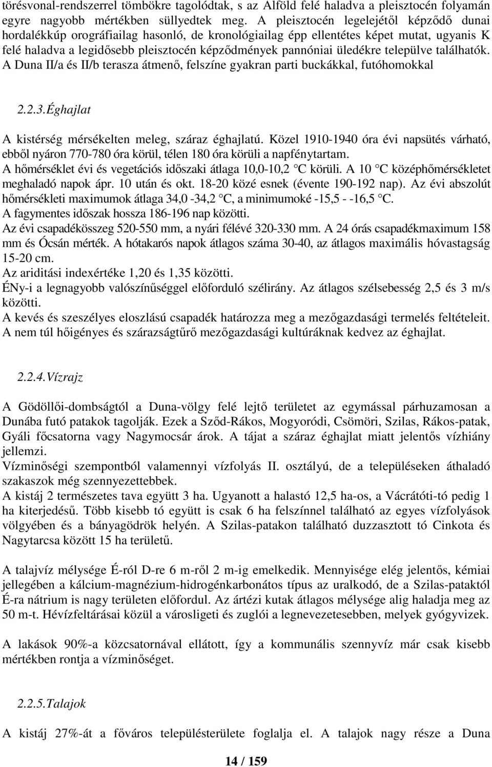 üledékre települve találhatók. A Duna II/a és II/b terasza átmenő, felszíne gyakran parti buckákkal, futóhomokkal 2.2.3.Éghajlat A kistérség mérsékelten meleg, száraz éghajlatú.