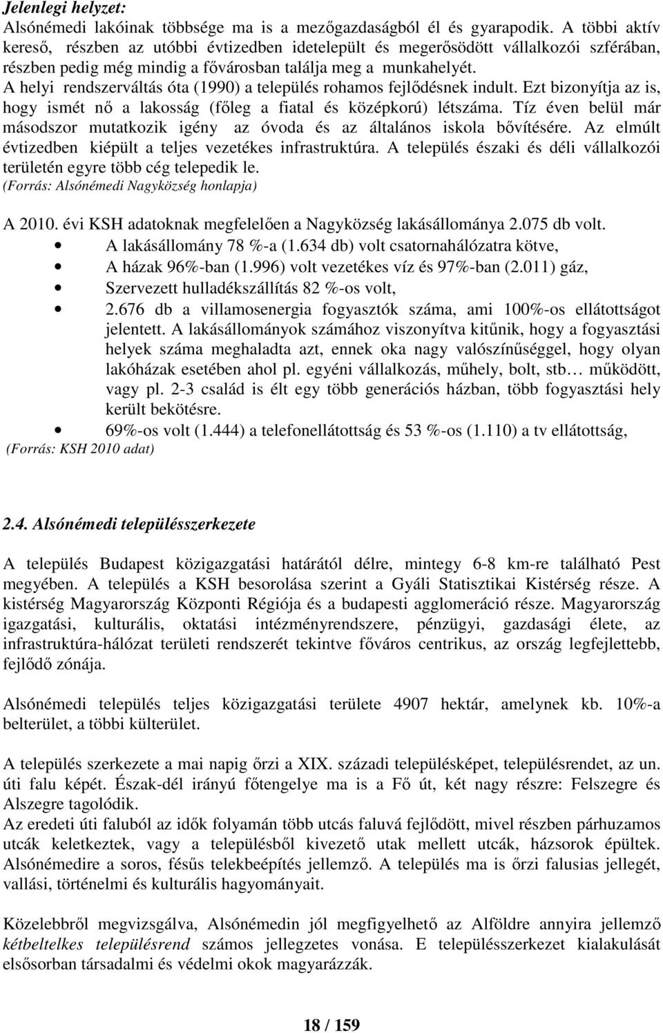 A helyi rendszerváltás óta (1990) a település rohamos fejlődésnek indult. Ezt bizonyítja az is, hogy ismét nő a lakosság (főleg a fiatal és középkorú) létszáma.