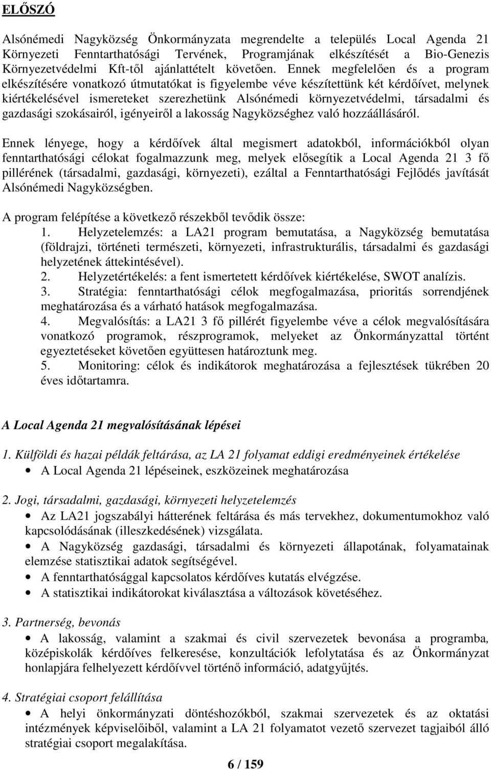 Ennek megfelelően és a program elkészítésére vonatkozó útmutatókat is figyelembe véve készítettünk két kérdőívet, melynek kiértékelésével ismereteket szerezhetünk Alsónémedi környezetvédelmi,