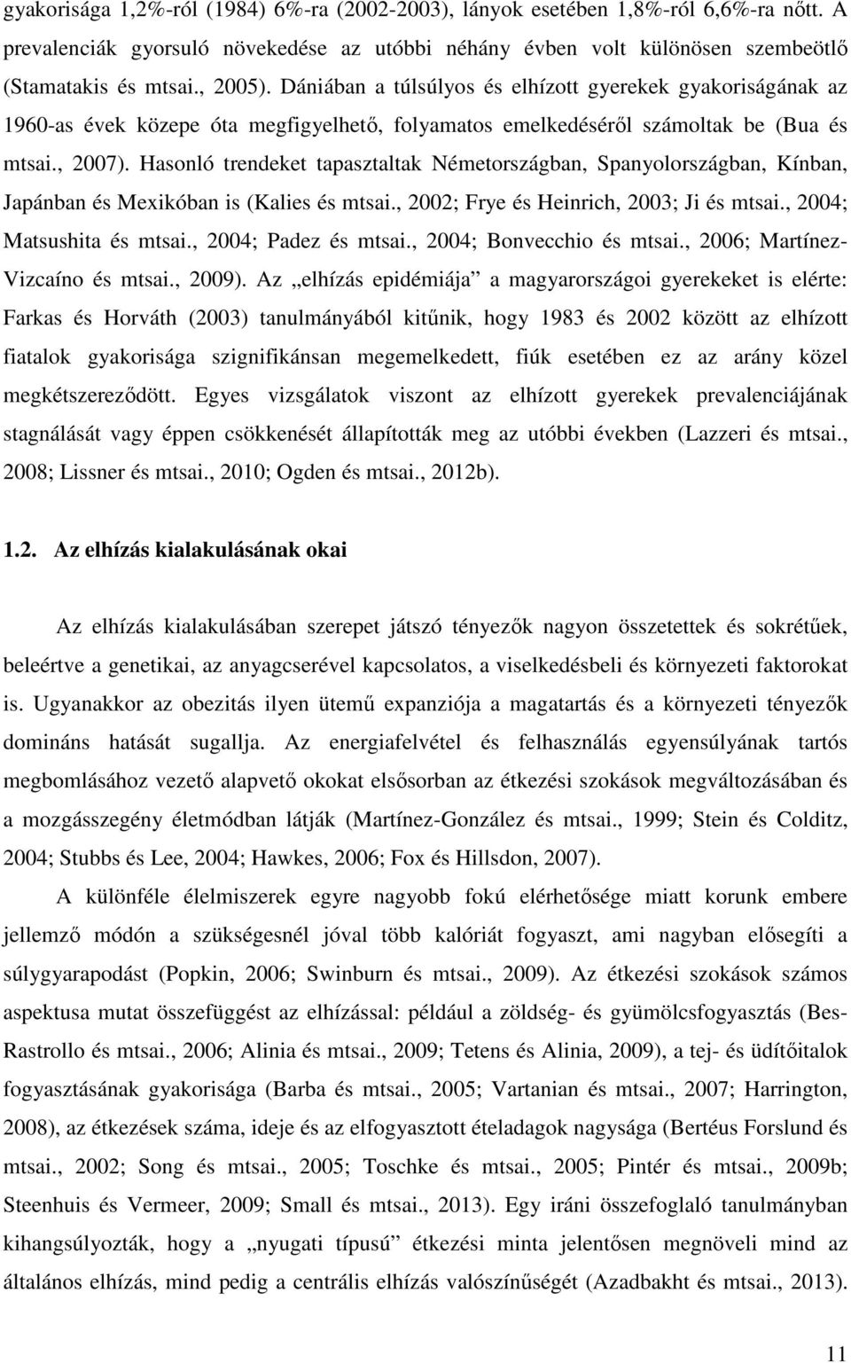 Hasonló trendeket tapasztaltak Németországban, Spanyolországban, Kínban, Japánban és Mexikóban is (Kalies és mtsai., 2002; Frye és Heinrich, 2003; Ji és mtsai., 2004; Matsushita és mtsai.