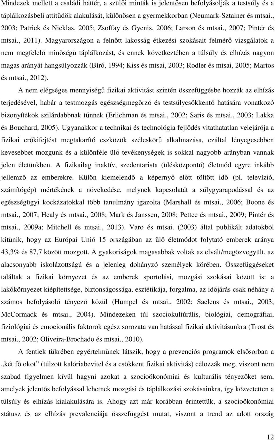 Magyarországon a felnőtt lakosság étkezési szokásait felmérő vizsgálatok a nem megfelelő minőségű táplálkozást, és ennek következtében a túlsúly és elhízás nagyon magas arányát hangsúlyozzák (Bíró,