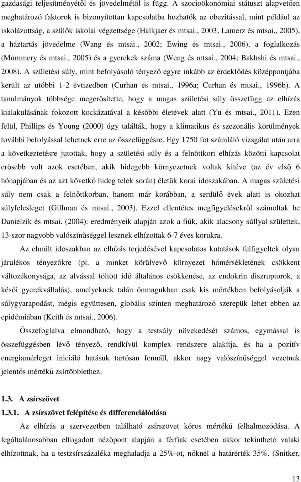 , 2003; Lamerz és mtsai., 2005), a háztartás jövedelme (Wang és mtsai., 2002; Ewing és mtsai., 2006), a foglalkozás (Mummery és mtsai., 2005) és a gyerekek száma (Weng és mtsai.