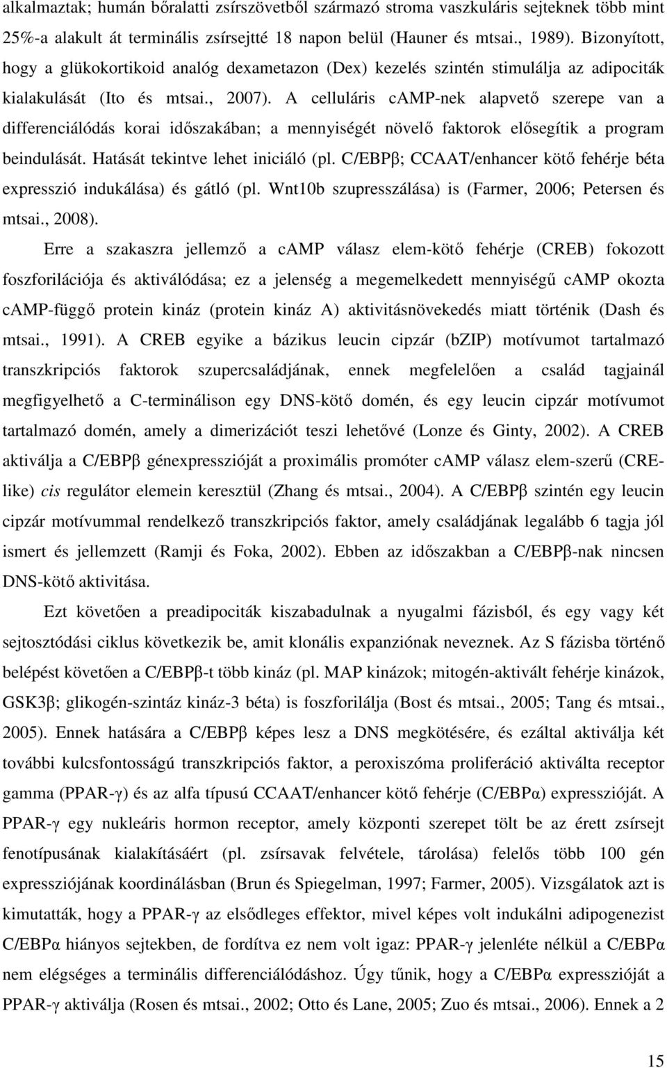 A celluláris camp-nek alapvető szerepe van a differenciálódás korai időszakában; a mennyiségét növelő faktorok elősegítik a program beindulását. Hatását tekintve lehet iniciáló (pl.