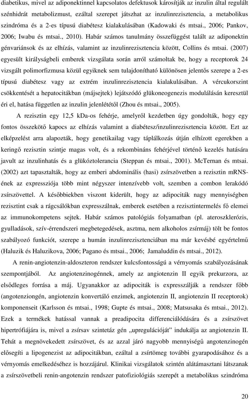 Habár számos tanulmány összefüggést talált az adiponektin génvariánsok és az elhízás, valamint az inzulinrezisztencia között, Collins és mtsai.