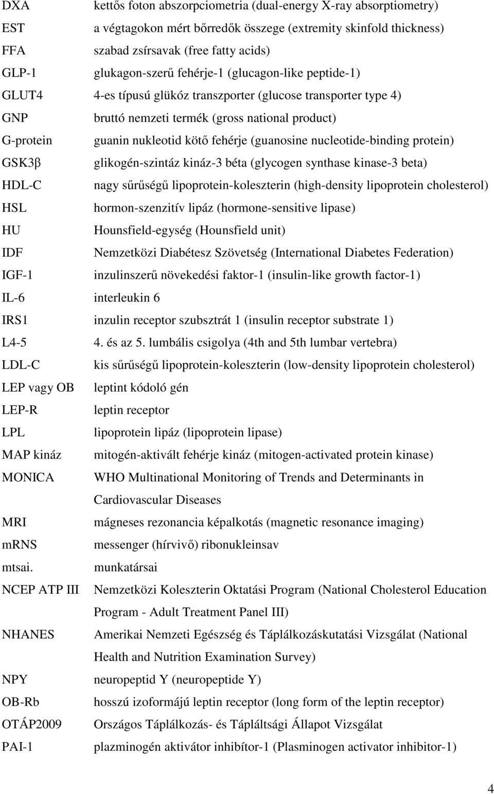 (guanosine nucleotide-binding protein) GSK3β glikogén-szintáz kináz-3 béta (glycogen synthase kinase-3 beta) HDL-C nagy sűrűségű lipoprotein-koleszterin (high-density lipoprotein cholesterol) HSL