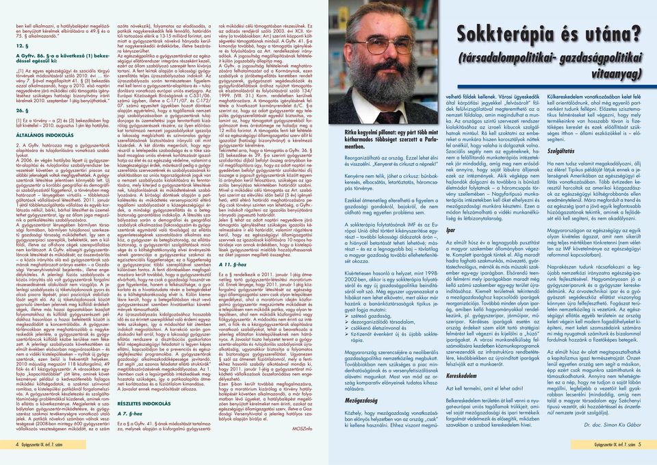 (3) bekezdés azzal alkalmazandó, hogy a 2010. elsô naptári negyedévére járó mûködési célú támogatás igényléséhez szükséges hatósági bizonyítvány iránti kérelmek 2010. szeptember 1-jéig benyújthatóak.