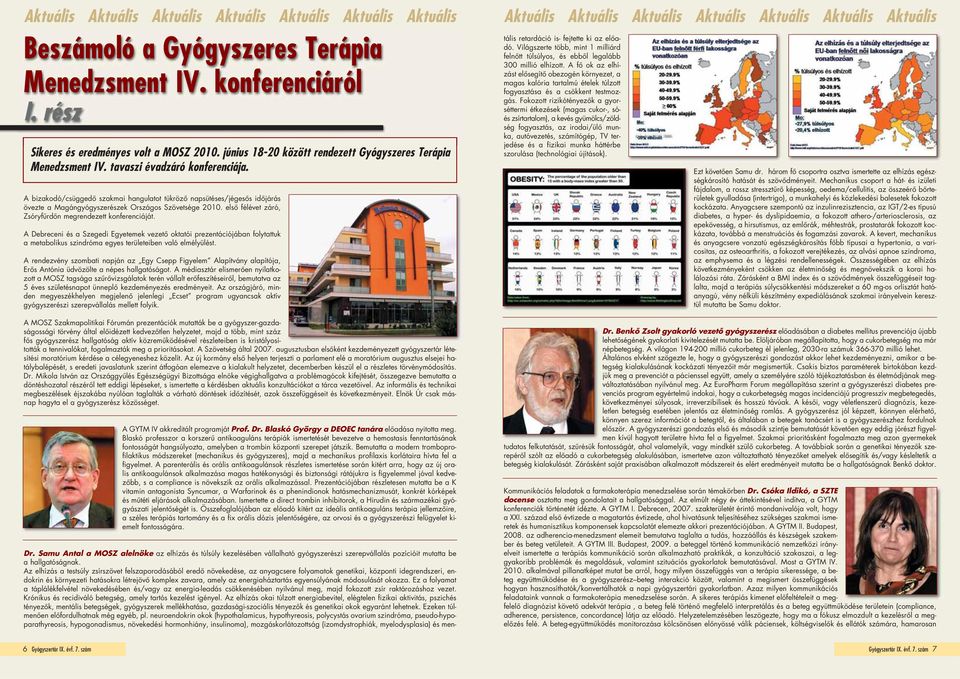 A bizakodó/csüggedô szakmai hangulatot tükrözô napsütéses/jégesôs idô járás övezte a Magángyógyszerészek Országos Szövetsége 2010. elsô félévet záró, Zsóryfürdôn megrendezett konferenciáját.