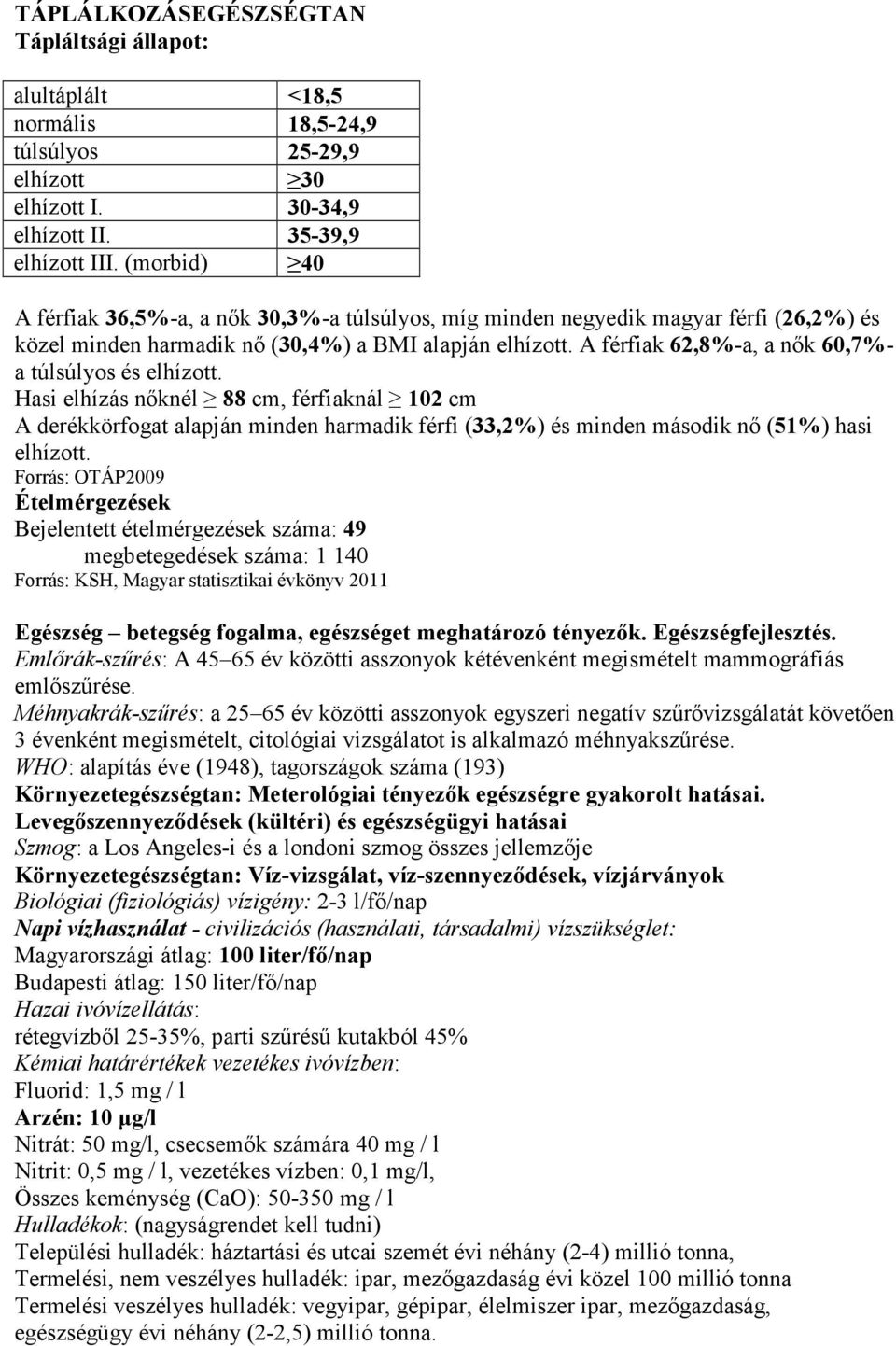 A férfiak 62,8%-a, a nők 60,7%- a túlsúlyos és elhízott. Hasi elhízás nőknél 88 cm, férfiaknál 102 cm A derékkörfogat alapján minden harmadik férfi (33,2%) és minden második nő (51%) hasi elhízott.