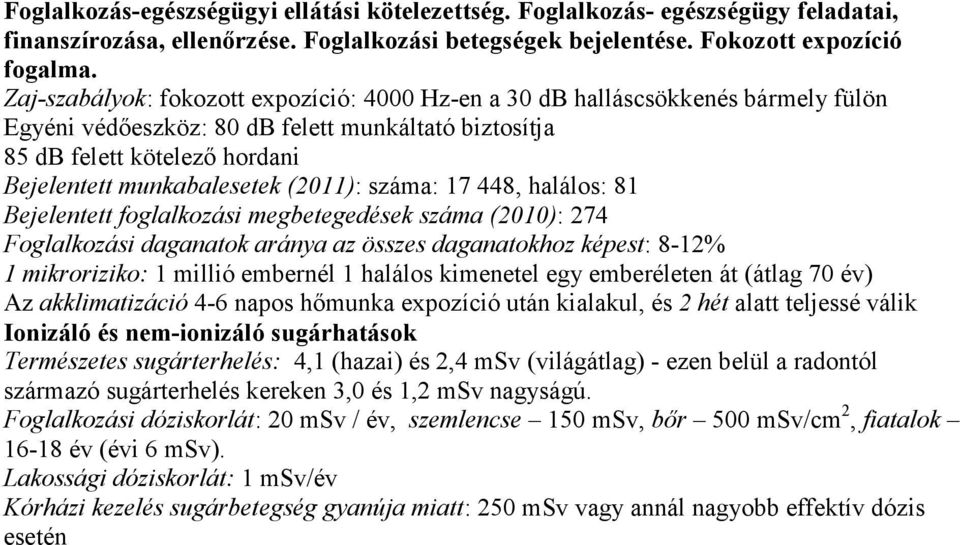 (2011): száma: 17 448, halálos: 81 Bejelentett foglalkozási megbetegedések száma (2010): 274 Foglalkozási daganatok aránya az összes daganatokhoz képest: 8-12% 1 mikroriziko: 1 millió embernél 1